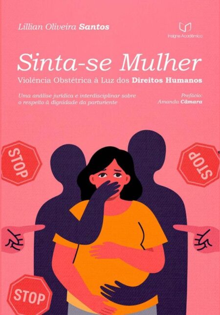 Sinta-se Mulher — Violência Obstétrica À Luz Dos Direitos Humanos:Uma análise jurídica e interdisciplinar sobre o respeito à dignidade da parturiente