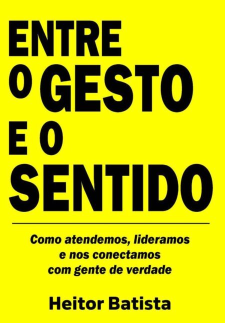 Entre O Gesto E O Sentido:Como atendemos, lideramos e nos conectamos com gente de verdade