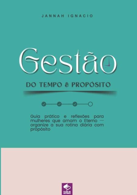 Gestão Do Tempo & Propósito:Guia prático e reflexões para mulheres que amam o Eterno - organize a sua rotina diária com propósito