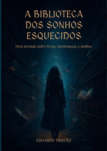 A Biblioteca Dos Sonhos Esquecidos:Uma jornada entre livros, lembranças e destino
