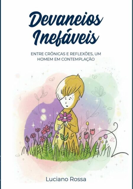 Devaneios Inefáveis:Entre crônicas e reflexões, um homem em contemplação