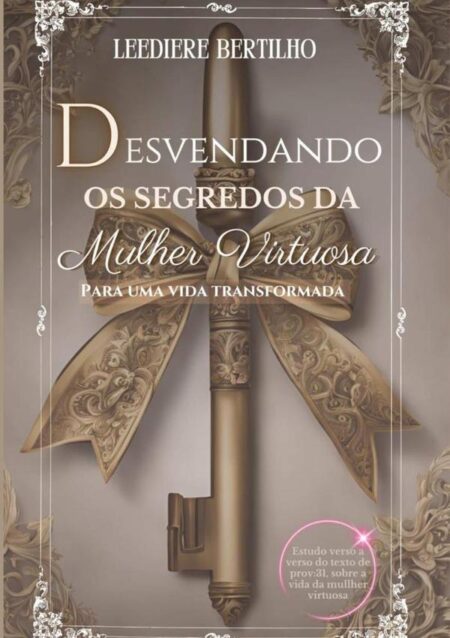 Desvendando Os Segredos Da Mulher Virtuosa Para Uma Vida Transformada