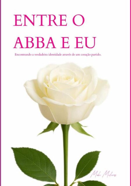 Entre O Abba E Eu:Encontrando a verdadeira identidade através de um coração partido.