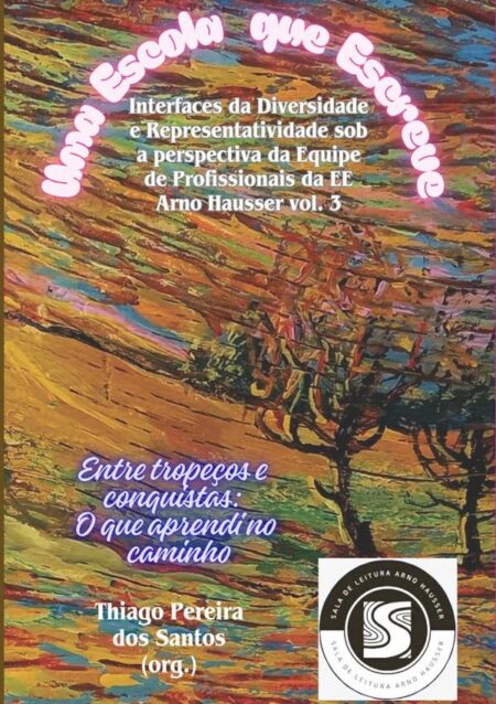Uma Escola Que Escreve: Interfaces Da Diversidade E Representatividade Sob A Perspectiva Da Equipe De Profissionais Da Ee Arno Hausser Vol. 3:Entre tropeços e conquistas: O que aprendi no caminho