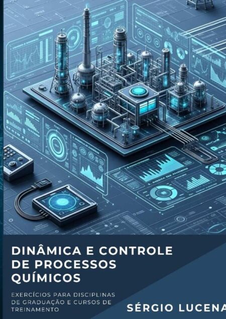Dinâmica E Controle De Processos Químicos:Exercícios para disciplinas de graduação e cursos de treinamento