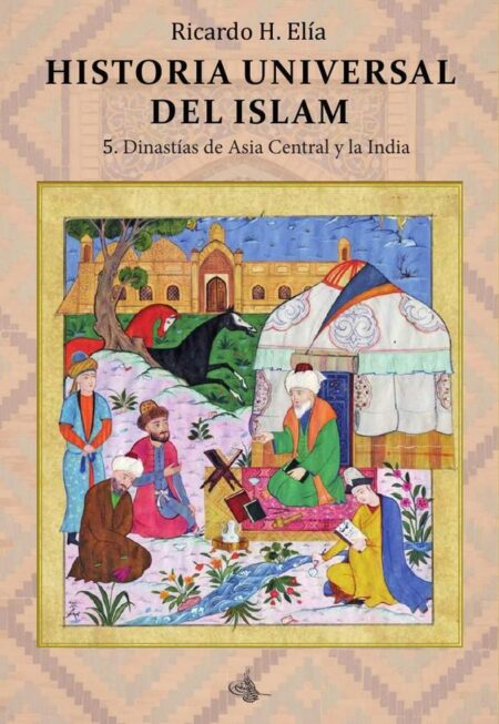 Historia Universal del Islam. Tomo 5:5. Dinastías de Asia Central y la India