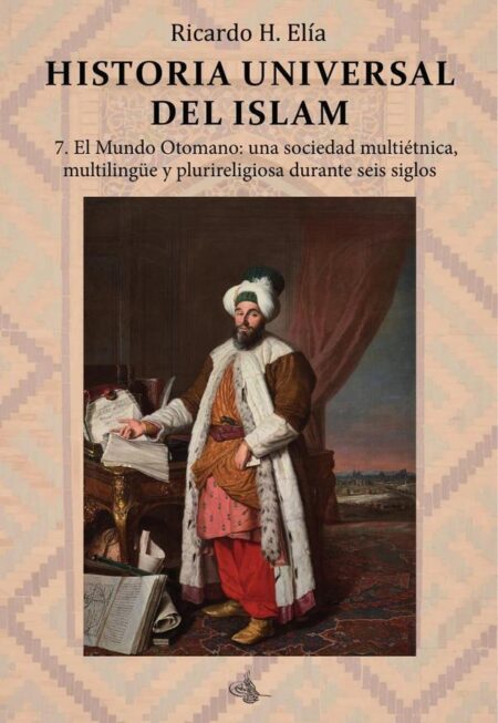 Historia Universal del Islam. Tomo 7:7. El mundo otomano: una sociedad multiétnica, multilingüe y plurireligiosa durante seis siglos