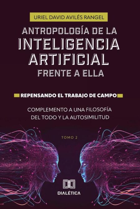 Antropología de la Inteligencia Artificial Frente a ella. Repensando el trabajo de campo. Complemento a una Filosofía del todo y la autosimilitud