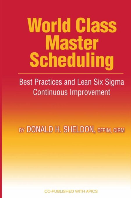 World Class Master Scheduling:Best Practices and Lean Six Sigma Continuous Improvement