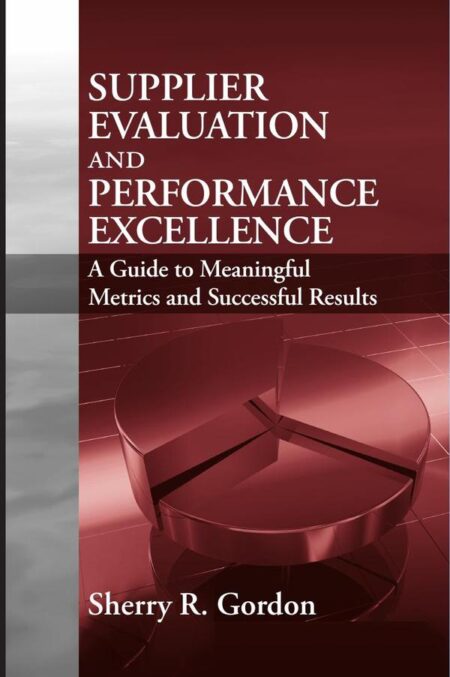 Supplier Evaluation and Performance Excellence:A Guide to Meaningful Metrics and Successful Results