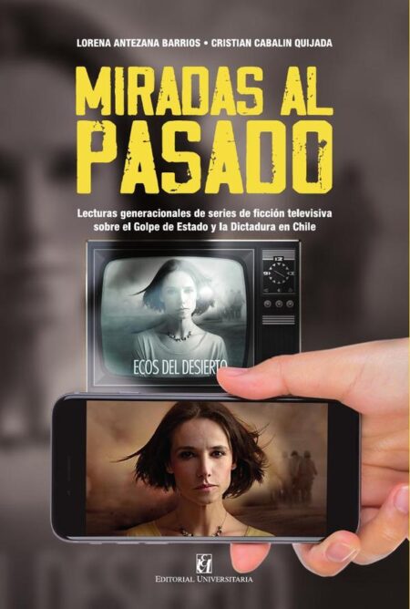Miradas al pasado:Lecturas generacionales de series de ficción televisiva sobre el Golpe de Estado y la Dictadura en Chile