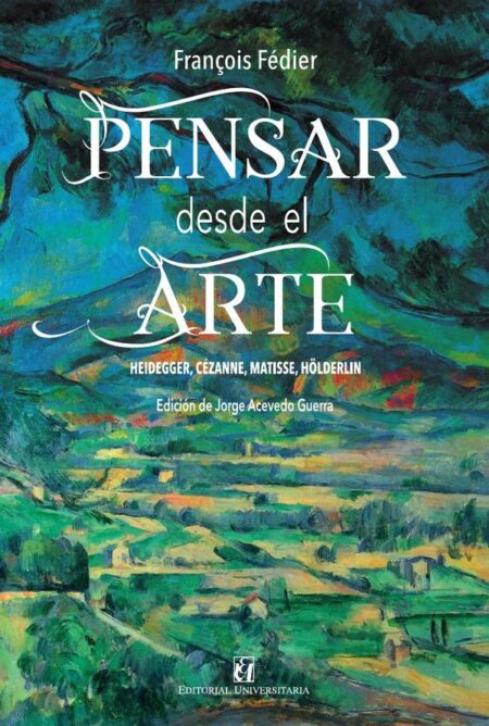 Pensar desde el arte:Heidegger, Cézanne, Matisse, Hölderlin