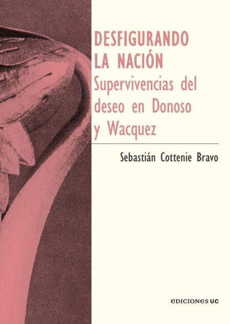 Desfigurando la nación:Supervivencias del deseo en Donoso y Wacquez