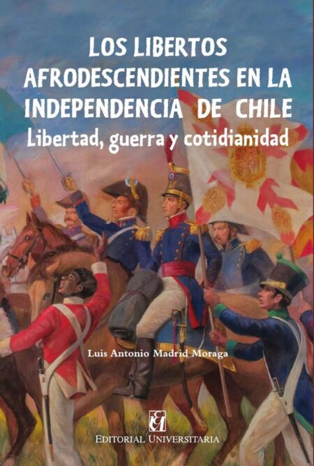 Los libertos afrodescendientes en la independencia de Chile:Libertad, guerra y cotidianidad