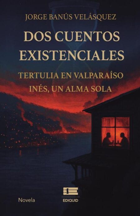 Dos cuentos existenciales:Tertulia en Valparaíso. Inés, un alma sola