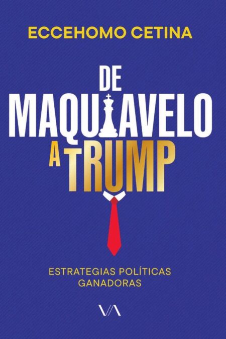 De Maquiavelo a Trump:Crónica sobre estrategias políticas ganadoras