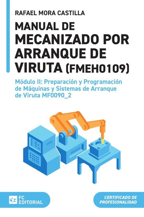 Preparación y programación de máquinas y sistemas de arranque de viruta MF0090_2:Manual de mecanizado por arranque de viruta (FMEH0109)