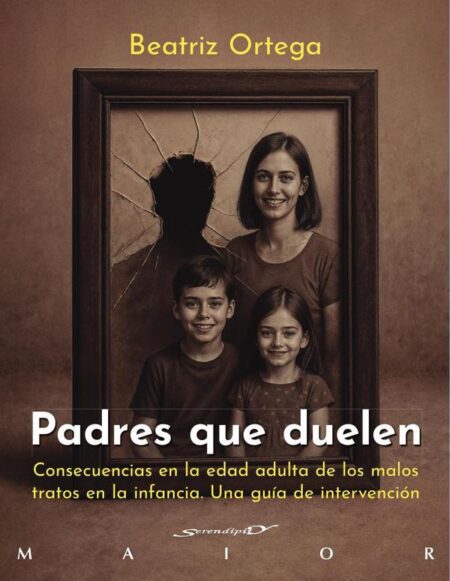 Padres que duelen:Consecuencias en la edad adulta de los malos tratos en la infancia. Una guía de intervención