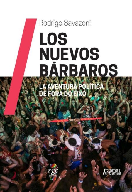 Los Nuevos Bárbaros:La aventura política de Fora do Eixo