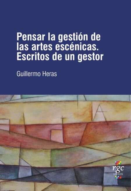 Pensar la gestión de las Artes Escénicas:Escritos de un gestor