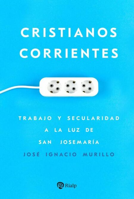 Cristianos corrientes:Trabajo y secularidad a la luz de san Josemaría