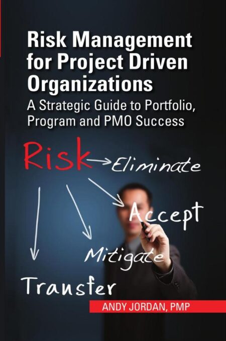 Risk Management for Project Driven Organizations:A Strategic Guide to Portfolio, Program and PMO Success