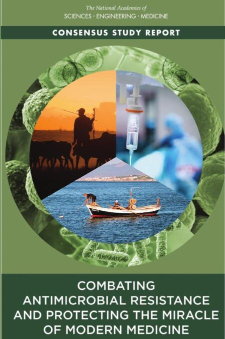 Combating Antimicrobial Resistance and Protecting the Miracle of Modern Medicine