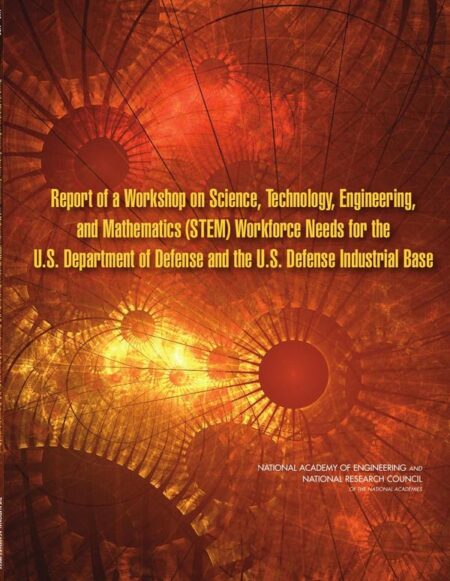 Report of a Workshop on Science, Technology, Engineering, and Mathematics (STEM) Workforce Needs for the U.S. Department of Defense and the U.S. Defense Industrial Base