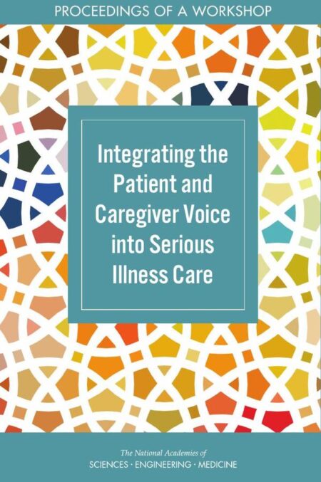Integrating the Patient and Caregiver Voice into Serious Illness Care