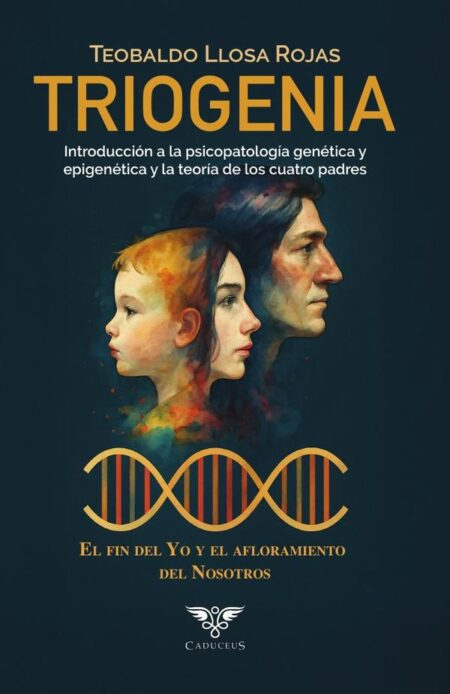 Triogenia:Introducción a la psicopatología genética y epigenética y la teoría de los cuatro padres. El fin del Yo y el afloramiento del Nosotros