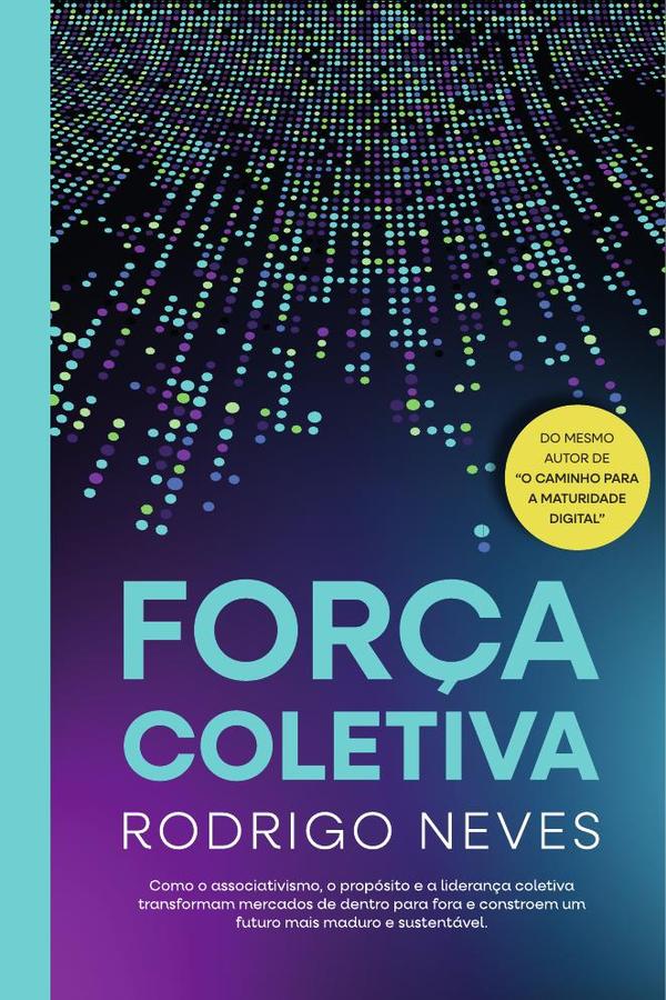 Força Coletiva:Como o associativismo, o propósito e a liderança coletiva transformam mercados de dentro para fora e constroem um futuro mais maduro e sustentável