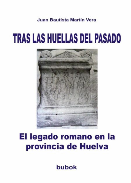 TRAS LAS HUELLAS DEL PASADO. El legado romano en la provincia de Huelva