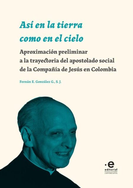 Así en la tierra como en el cielo:Aproximación preliminar a la trayectoria del apostolado social de la Compañía de Jesús en Colombia