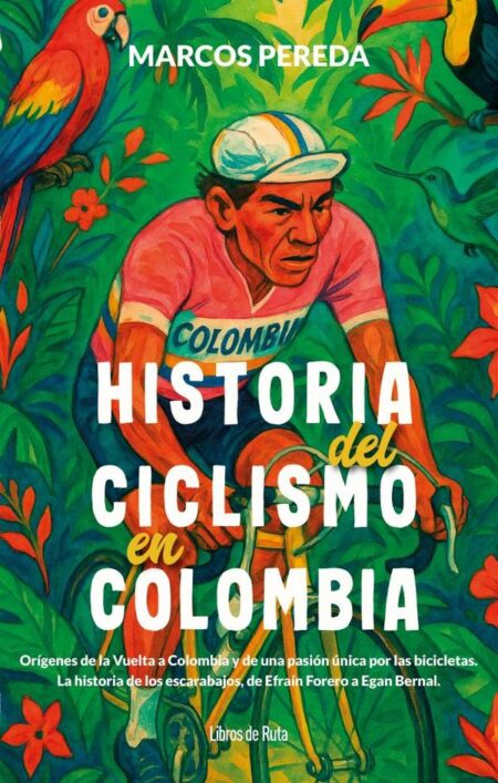 Historia del ciclismo en Colombia:Orígenes de la Vuelta a Colombia y de una pasión única por las bicicletas. La historia de los escarabajos, de Efraín Forero a Egan Bernal