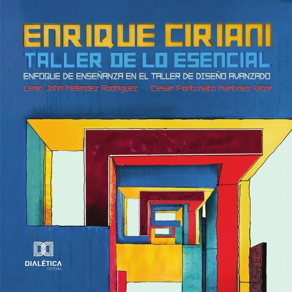 Enrique Ciriani / Taller de lo Esencial: Enfoque de Enseñanza en el Taller de Diseño Avanzado