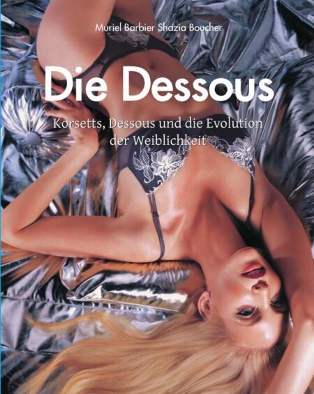 Die Dessous:Korsetts, Dessous und die Evolution der Weiblichkeit
