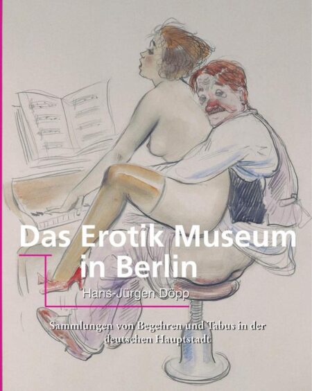 Das Erotik Museum in Berlin:Sammlungen von Begehren und Tabus in der deutschen Hauptstadt
