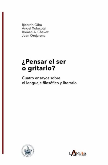 ¿Pensar el ser o gritarlo? Cuatro ensayos sobre el lenguaje filosófico y literario