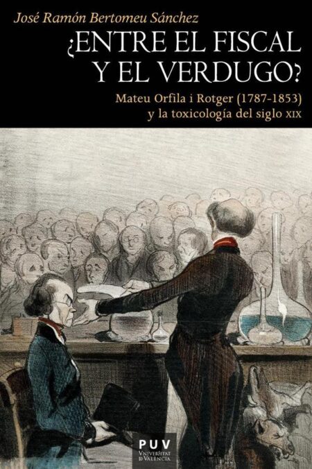 ¿Entre el fiscal y el verdugo?:Mateu Orfila i Rotger (1787-1853) y la toxicología del siglo XIX