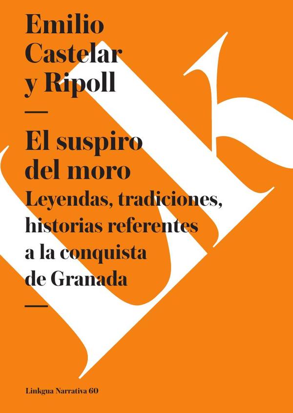 El suspiro del moro:Leyendas tradiciones, historias referentes a la conquista de Gr