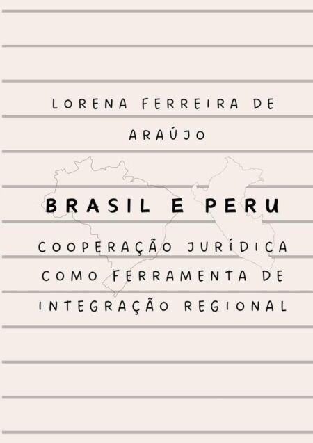 Brasil E Peru:cooperação jurídica como ferramenta de integração regional