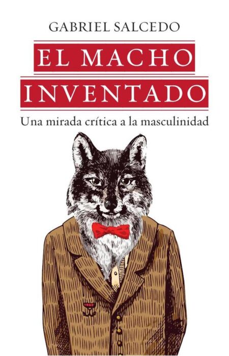 El macho inventado:Una mirada crítica a la masculinidad
