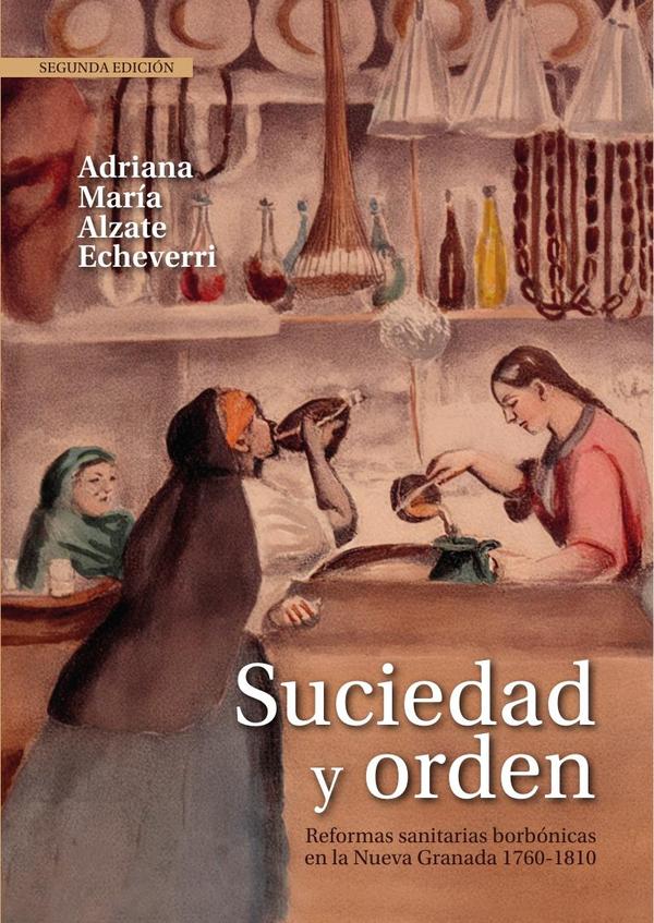 Suciedad y orden:Reformas sanitarias borbónicas en la Nueva Granada, 1760-1810. Segunda edición
