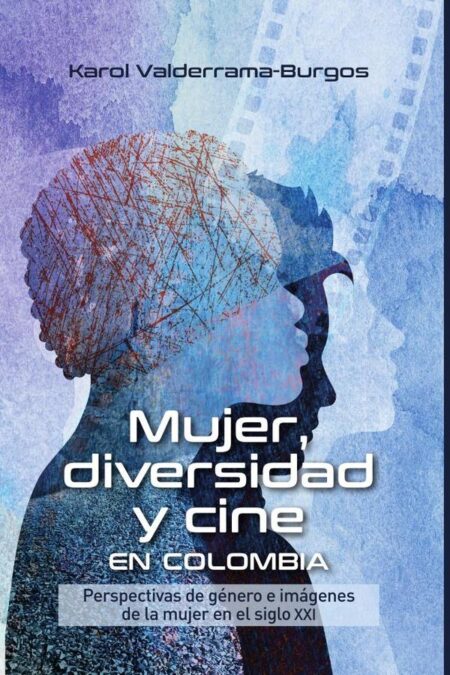 Mujer, diversidad y cine en Colombia:Perspectivas de género e imágenes de la mujer en siglo xxi