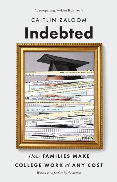 Indebted:How Families Make College Work at Any Cost