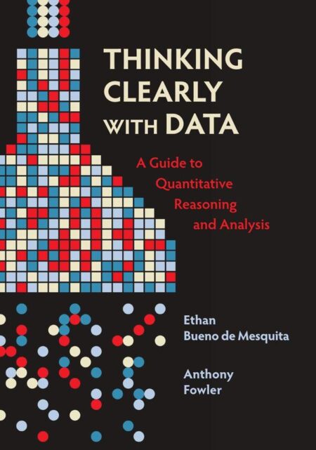 Thinking Clearly with Data:A Guide to Quantitative Reasoning and Analysis