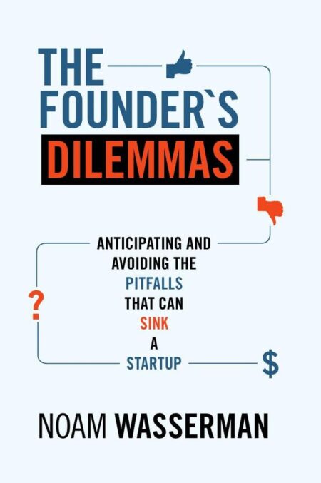 The Founder's Dilemmas:Anticipating and Avoiding the Pitfalls That Can Sink a Startup