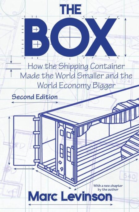 The Box:How the Shipping Container Made the World Smaller and the World Economy Bigger - Second Edition with a new chapter by the author