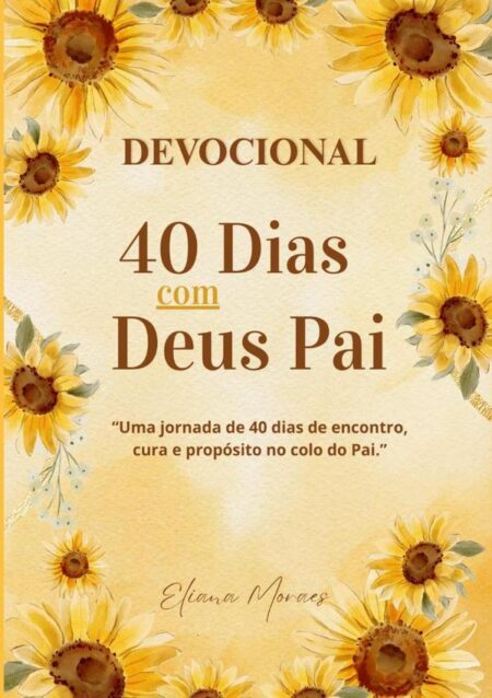 Devocional 40 Dias Com Deus Pai:Uma jornada de 40 dias de encontro, cura e propósito no colo do Pai