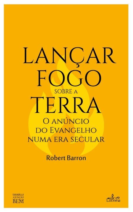 Lançar fogo sobre a terra:O anúncio do Evangelho numa era secular
